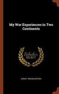 My War Experiences in Two Continents by Sarah Macnaughtan