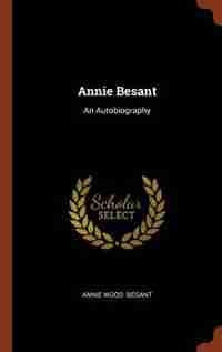 Annie Besant: An Autobiography by Annie Wood Besant