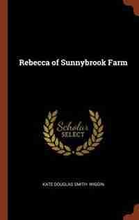 Rebecca of Sunnybrook Farm by Kate Douglas Smith Wiggin