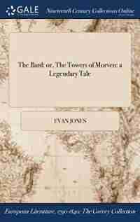 The Bard: or, The Towers of Morven: a Legendary Tale by Evan Jones