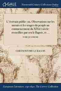 L'écrivain public: ou, Observations sur les mours et les usages du peuple au commencement du XIX(e) siècle: recueillie by Chrysostome le Ragois