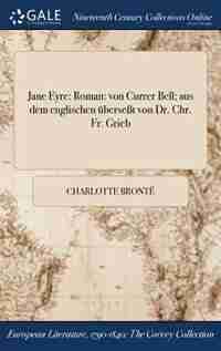 Jane Eyre: Roman: von Currer Bell; aus dem englischen überseßt von Dr. Chr. Fr. Grieb de Charlotte Brontë