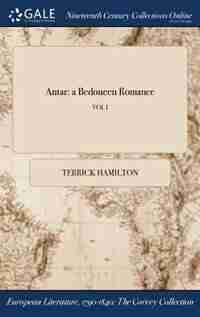 Antar: a Bedoueen Romance; VOL I by Terrick Hamilton