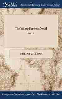 The Young Father: a Novel; VOL. II by William Williams