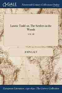 Lawrie Todd: or, The Settlers in the Woods; VOL. III by John Galt