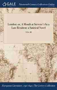 London: or, A Month at Stevens's by a Late Resident: a Satirical Novel; VOL. III by Anonymous