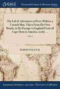 The Life & Adventures of Peter Wilkins a Cornish Man: Taken From His Own Mouth, in His Passage to England From off Cape Horn in America, in the ...; VOL. by Robert Paltock
