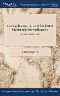 Castle of Beeston: or, Randolph, Earl of Chester an Historical Romance; THE SECOND VOLUME by John Broster
