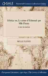 Zéliska: ou, Le crime d'Edmond: par Mlle Fleury; TOME TROISIÈME by Melle Fleury
