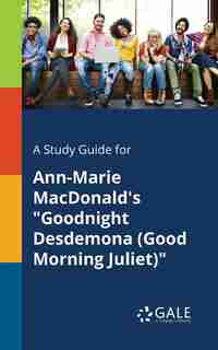 A Study Guide for Ann-Marie MacDonald's "Goodnight Desdemona (Good Morning Juliet)" by Cengage Learning Gale