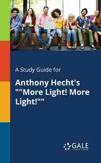 A Study Guide for Anthony Hecht's ""More Light! More Light!"" by Cengage Learning Gale