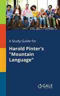 A Study Guide for Harold Pinter's "Mountain Language" by Cengage Learning Gale