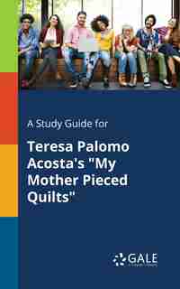 A Study Guide for Teresa Palomo Acosta's "My Mother Pieced Quilts" by Cengage Learning Gale