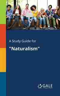A Study Guide for "Naturalism" by Cengage Learning Gale