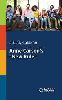 A Study Guide for Anne Carson's "New Rule" by Cengage Learning Gale