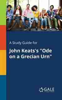 A Study Guide for John Keats's "Ode on a Grecian Urn" by Cengage Learning Gale