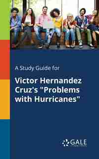 A Study Guide for Victor Hernandez Cruz's "Problems With Hurricanes" by Cengage Learning Gale