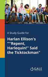 A Study Guide for Harlan Ellison's "''Repent, Harlequin!'' Said the Ticktockman" by Cengage Learning Gale