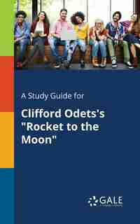 A Study Guide for Clifford Odets's "Rocket to the Moon" by Cengage Learning Gale