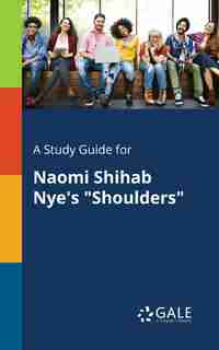 A Study Guide for Naomi Shihab Nye's "Shoulders" by Cengage Learning Gale