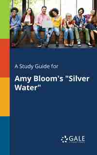 A Study Guide for Amy Bloom's "Silver Water" by Cengage Learning Gale
