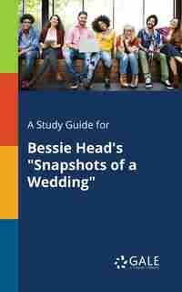 A Study Guide for Bessie Head's "Snapshots of a Wedding" by Cengage Learning Gale