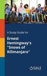 A Study Guide for Ernest Hemingway's "Snows of Kilimanjaro" by Cengage Learning Gale