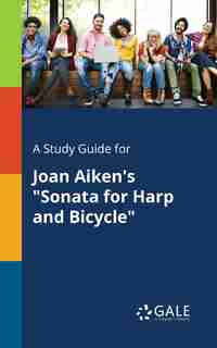 A Study Guide for Joan Aiken's "Sonata for Harp and Bicycle" by Cengage Learning Gale