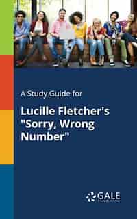 A Study Guide for Lucille Fletcher's "Sorry, Wrong Number" by Cengage Learning Gale