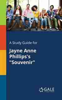 A Study Guide for Jayne Anne Phillips's "Souvenir" by Cengage Learning Gale
