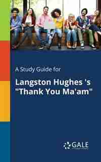 A Study Guide for Langston Hughes 's "Thank You Ma'am" by Cengage Learning Gale
