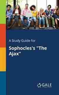 A Study Guide for Sophocles's "The Ajax" by Cengage Learning Gale