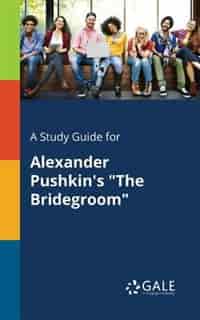 A Study Guide for Alexander Pushkin's "The Bridegroom" by Cengage Learning Gale