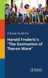 A Study Guide for Harold Frederic's "The Damnation of Theron Ware" by Cengage Learning Gale