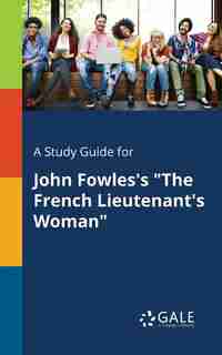 A Study Guide for John Fowles's "The French Lieutenant's Woman" by Cengage Learning Gale