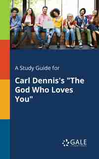 A Study Guide for Carl Dennis's "The God Who Loves You" by Cengage Learning Gale