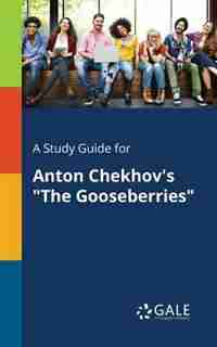 A Study Guide for Anton Chekhov's "The Gooseberries" by Cengage Learning Gale