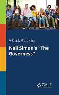 A Study Guide for Neil Simon's "The Governess" by Cengage Learning Gale