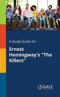 A Study Guide for Ernest Hemingway's "The Killers" by Cengage Learning Gale