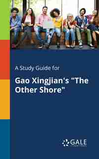 A Study Guide for Gao Xingjian's "The Other Shore" by Cengage Learning Gale