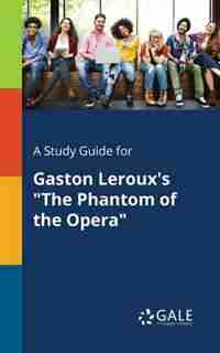 A Study Guide for Gaston Leroux's "The Phantom of the Opera" by Cengage Learning Gale