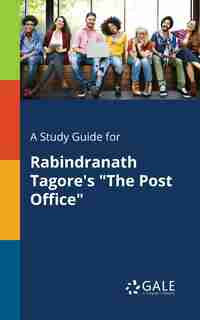 A Study Guide for Rabindranath Tagore's "The Post Office" by Cengage Learning Gale
