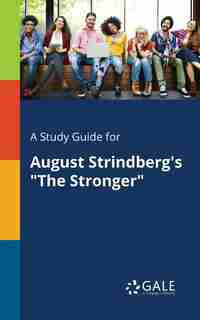 A Study Guide for August Strindberg's "The Stronger" by Cengage Learning Gale