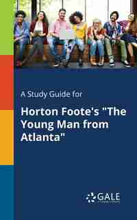A Study Guide for Horton Foote's "The Young Man From Atlanta" by Cengage Learning Gale