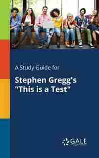 A Study Guide for Stephen Gregg's "This is a Test" by Cengage Learning Gale