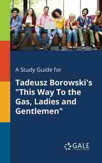A Study Guide for Tadeusz Borowski's "This Way To the Gas, Ladies and Gentlemen" by Cengage Learning Gale