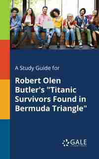A Study Guide for Robert Olen Butler's "Titanic Survivors Found in Bermuda Triangle" by Cengage Learning Gale