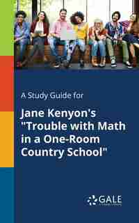 A Study Guide for Jane Kenyon's "Trouble With Math in a One-Room Country School" by Cengage Learning Gale