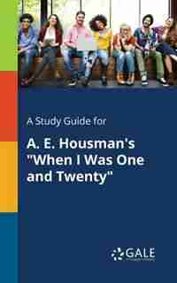 A Study Guide for A. E. Housman's "When I Was One and Twenty" by Cengage Learning Gale