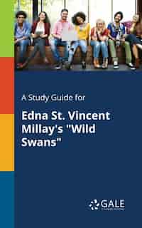 A Study Guide for Edna St. Vincent Millay's "Wild Swans" by Cengage Learning Gale